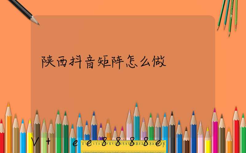 陕西抖音矩阵怎么做