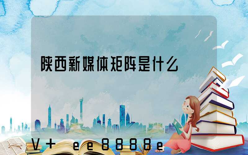 陕西新媒体矩阵是什么