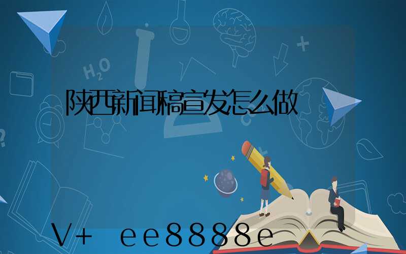 陕西新闻稿宣发怎么做