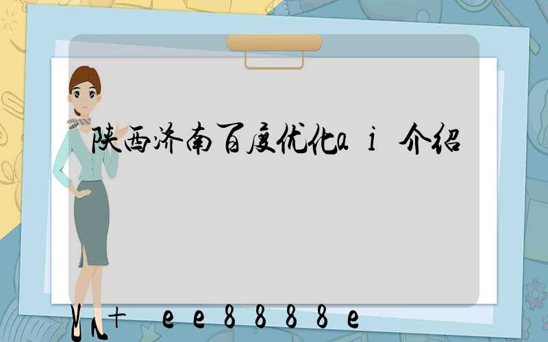 陕西济南百度优化ai介绍