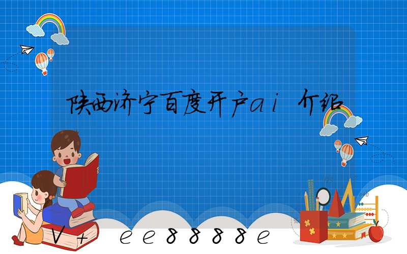 陕西济宁百度开户ai介绍