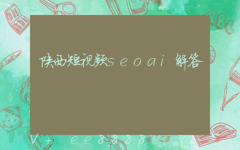 陕西短视频seoai解答