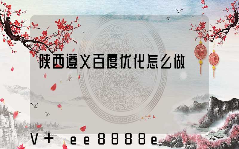 陕西遵义百度优化怎么做