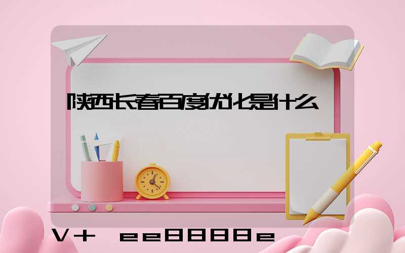 陕西长春百度优化是什么