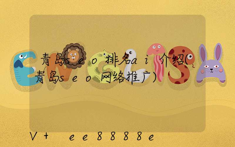 青岛seo排名ai介绍(青岛seo网络推广)