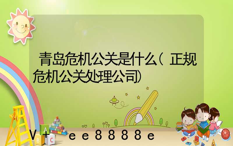 青岛危机公关是什么(正规危机公关处理公司)