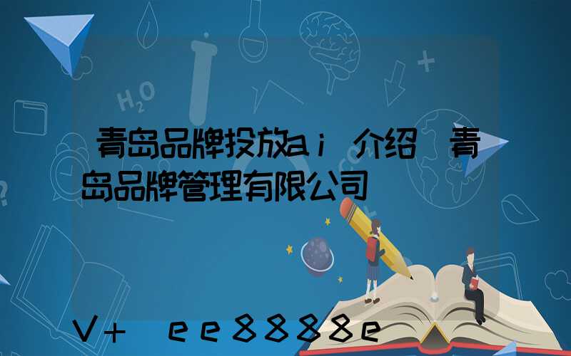 青岛品牌投放ai介绍(青岛品牌管理有限公司)