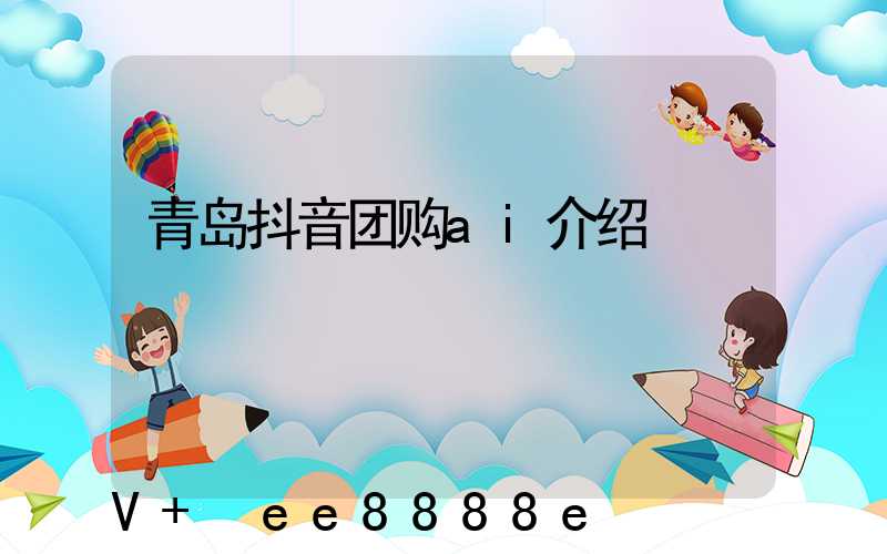 青岛抖音团购ai介绍