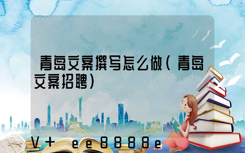 青岛文案撰写怎么做(青岛文案招聘)