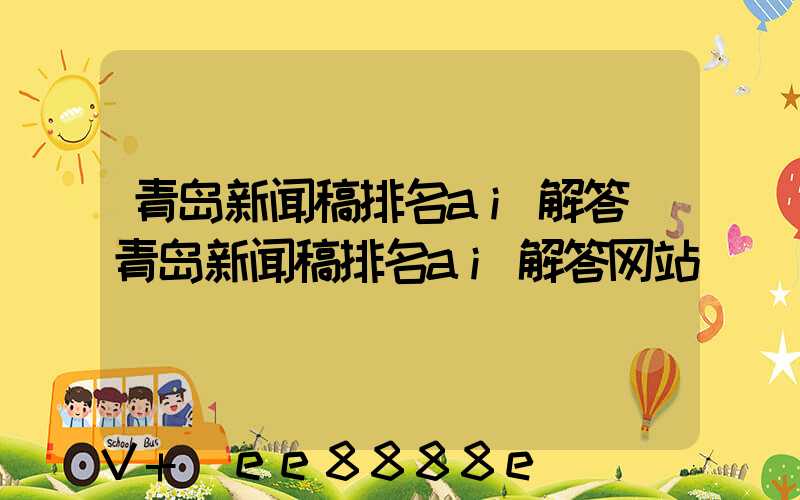 青岛新闻稿排名ai解答(青岛新闻稿排名ai解答网站)