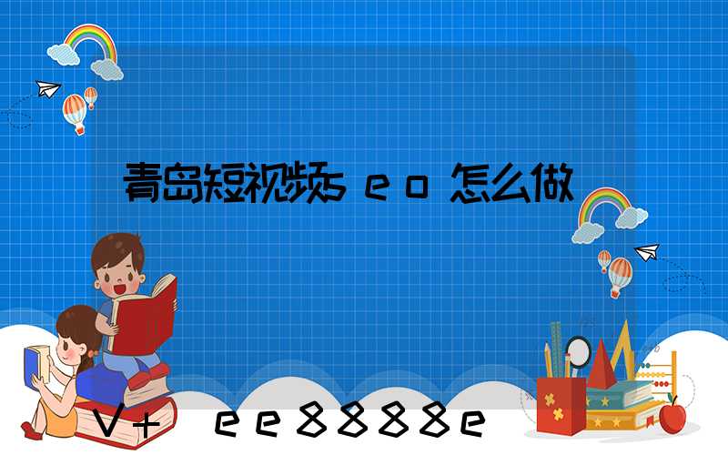 青岛短视频seo怎么做