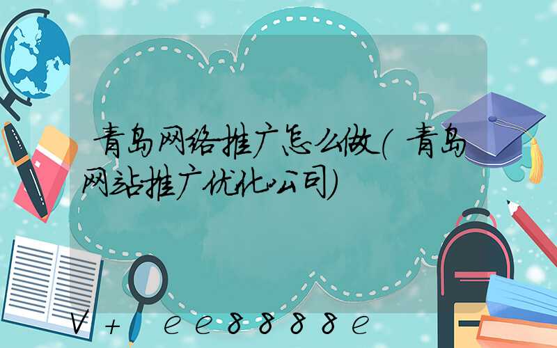 青岛网络推广怎么做(青岛网站推广优化公司)