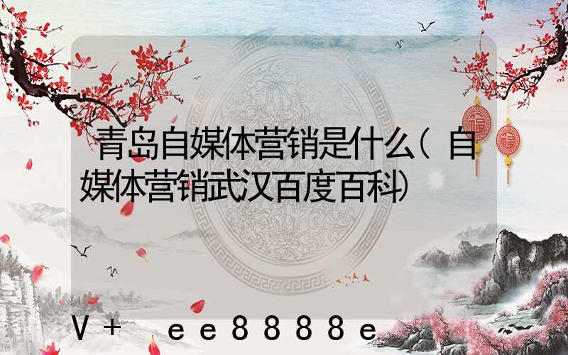 青岛自媒体营销是什么(自媒体营销武汉百度百科)