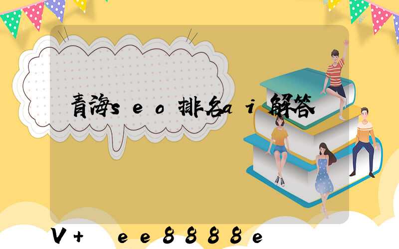 青海seo排名ai解答