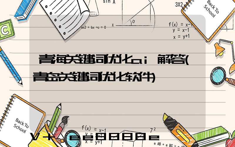 青海关键词优化ai解答(青岛关键词优化软件)