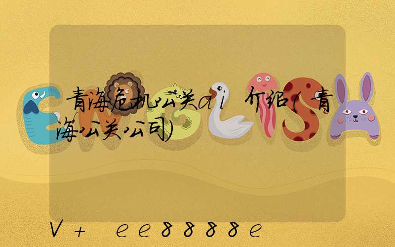 青海危机公关ai介绍(青海公关公司)
