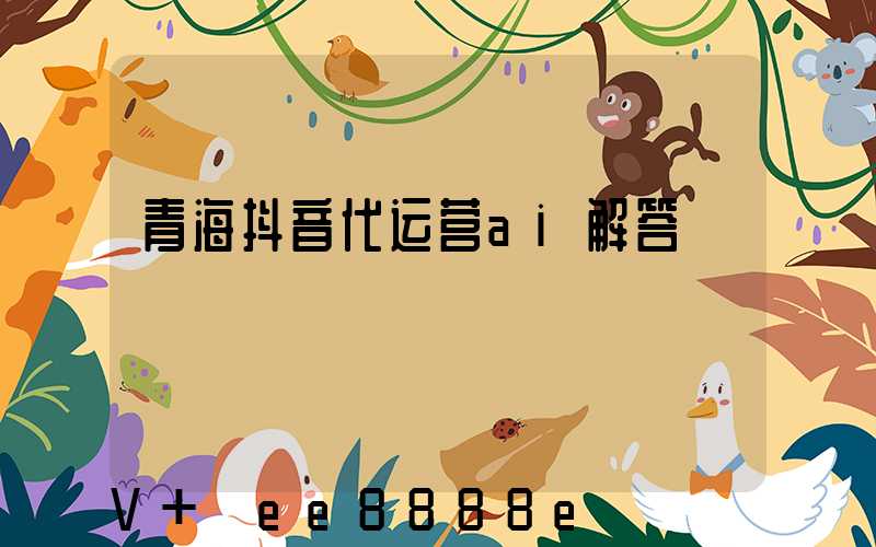 青海抖音代运营ai解答