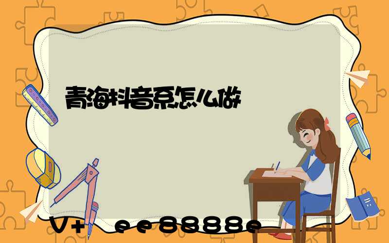 青海抖音系怎么做
