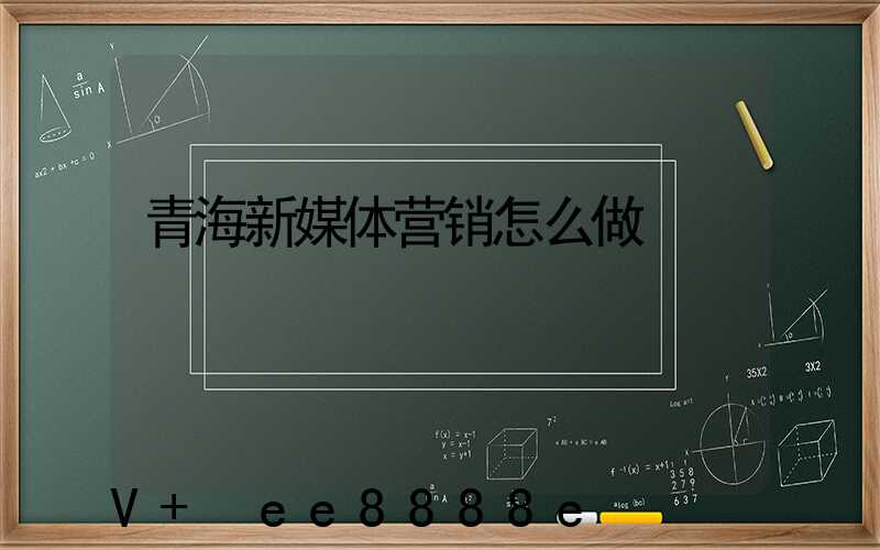 青海新媒体营销怎么做