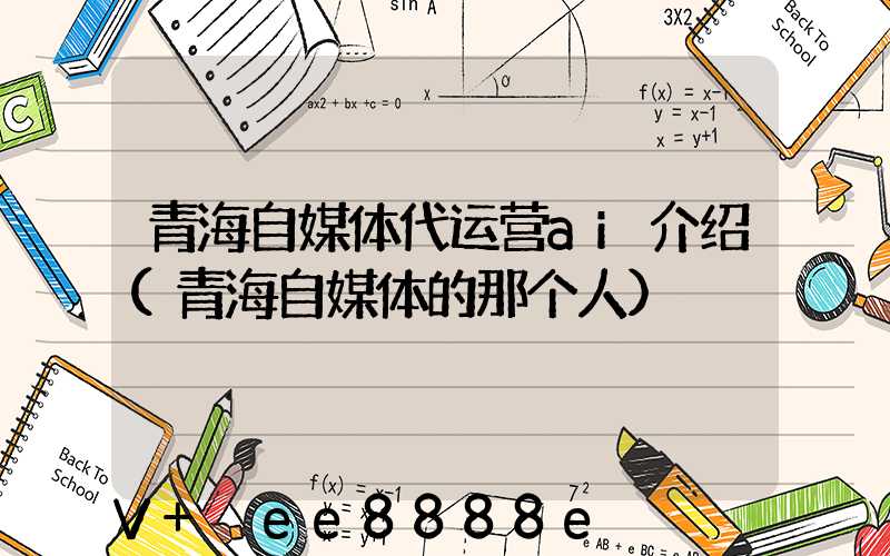 青海自媒体代运营ai介绍(青海自媒体的那个人)