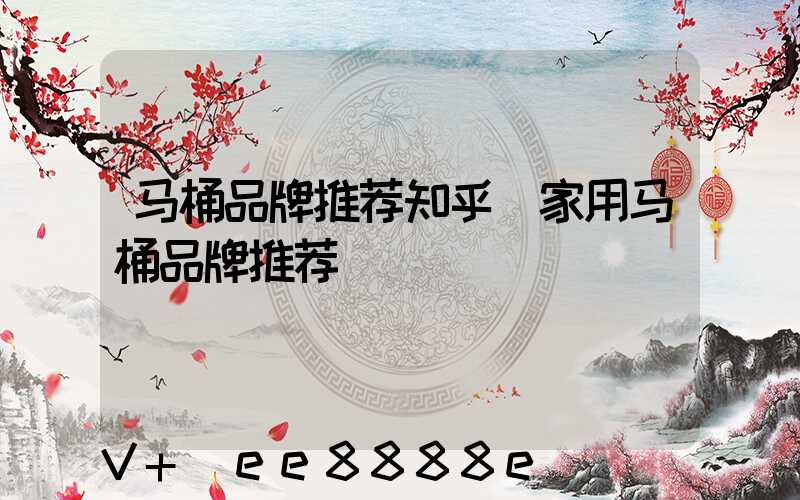 马桶品牌推荐知乎(家用马桶品牌推荐)