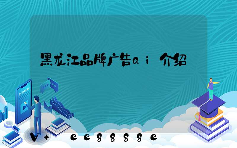黑龙江品牌广告ai介绍