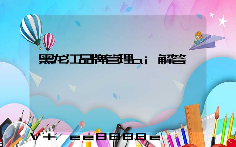 黑龙江品牌管理ai解答