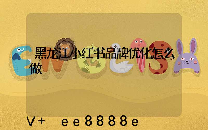 黑龙江小红书品牌优化怎么做