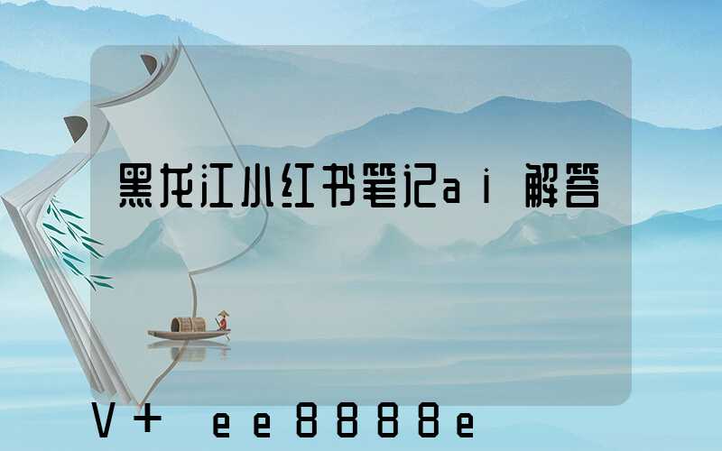 黑龙江小红书笔记ai解答