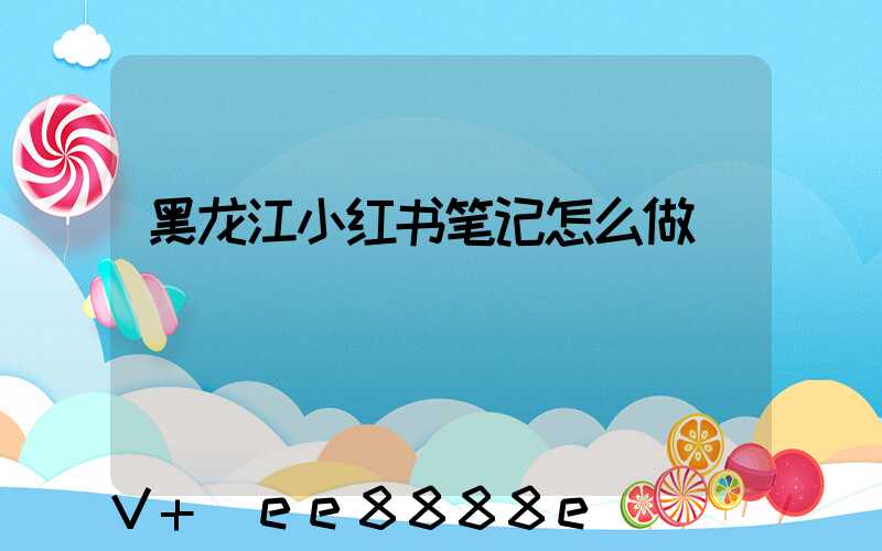 黑龙江小红书笔记怎么做