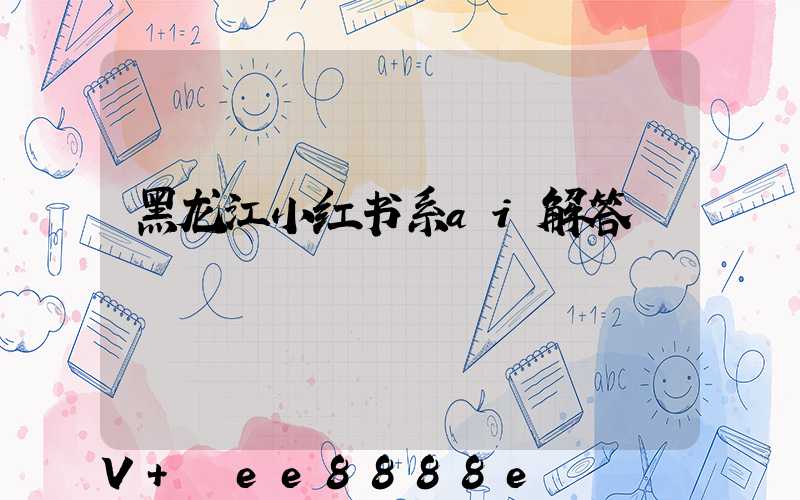 黑龙江小红书系ai解答