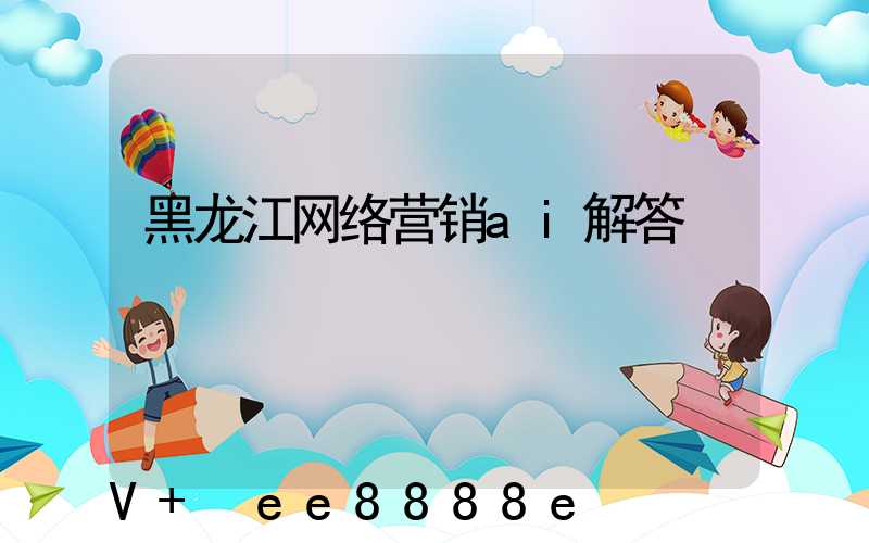 黑龙江网络营销ai解答