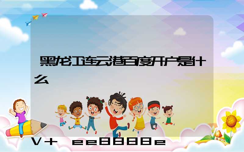黑龙江连云港百度开户是什么